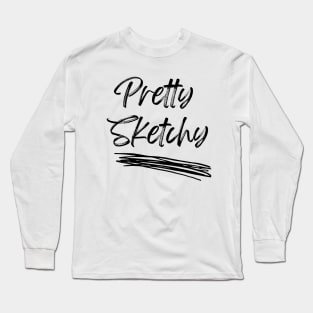 Pretty Sketchy Long Sleeve T-Shirt